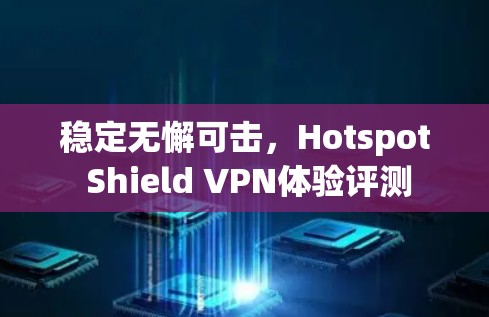稳定无懈可击，Hotspot Shield VPN体验评测