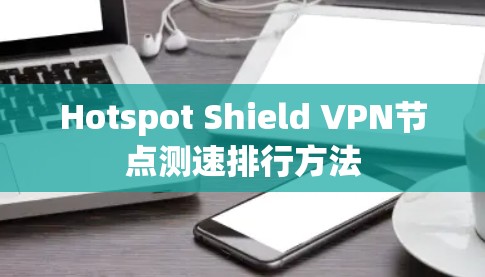 Hotspot Shield VPN节点测速排行方法