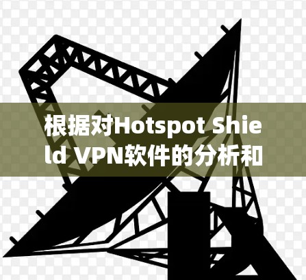 根据对Hotspot Shield VPN软件的分析和用户反馈，以下是一个综合的排行榜，综合考虑了安全性、速度、用户友好性、价格等多个因素