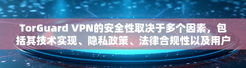 TorGuard VPN的安全性取决于多个因素，包括其技术实现、隐私政策、法律合规性以及用户的实际需求。以下是对TorGuard VPN安全性的分析