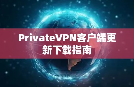PrivateVPN客户端更新下载指南