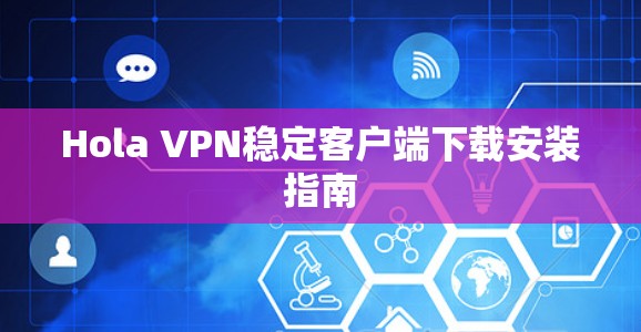 Hola VPN稳定客户端下载安装指南