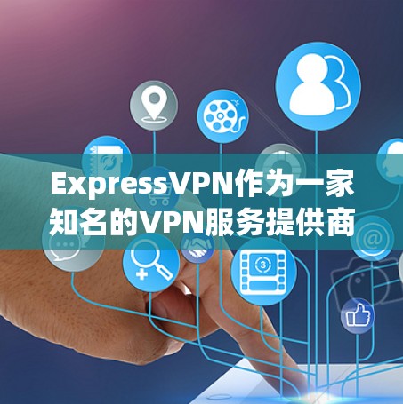 ExpressVPN作为一家知名的VPN服务提供商，受到了不少用户的评价和反馈。以下从多个方面总结了用户的真实评价，帮助你更全面地了解ExpressVPN