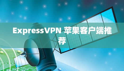 ExpressVPN 苹果客户端推荐