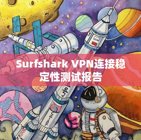 Surfshark VPN连接稳定性测试报告