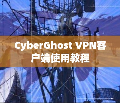 CyberGhost VPN客户端使用教程