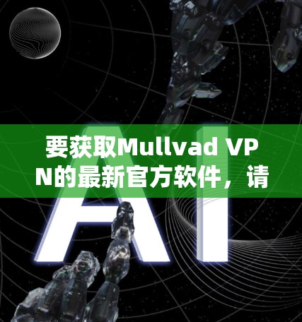 要获取Mullvad VPN的最新官方软件，请按照以下步骤操作