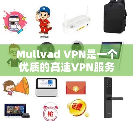 Mullvad VPN是一个优质的高速VPN服务提供商，适合需要快速、安全连接的用户。以下是其主要优势和推荐理由