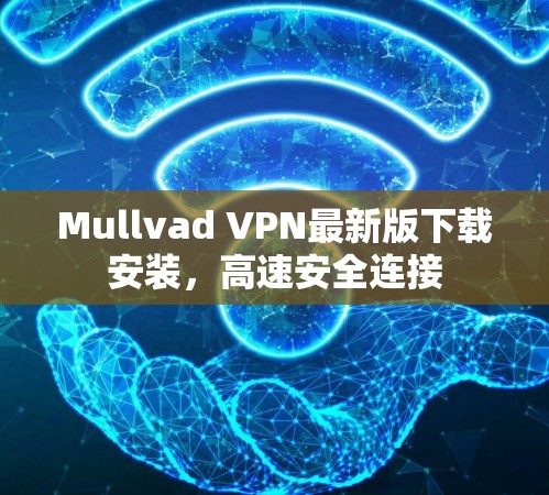 Mullvad VPN最新版下载安装，高速安全连接