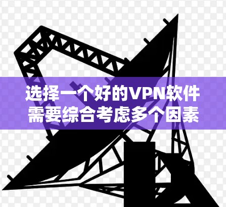 选择一个好的VPN软件需要综合考虑多个因素，以下是关于Astrill VPN的详细分析和总结