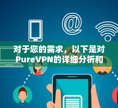 对于您的需求，以下是对PureVPN的详细分析和建议