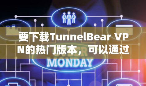 要下载TunnelBear VPN的热门版本，可以通过以下几种方式