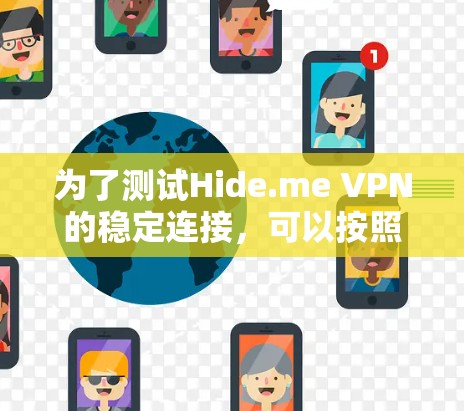 为了测试Hide.me VPN的稳定连接，可以按照以下步骤进行