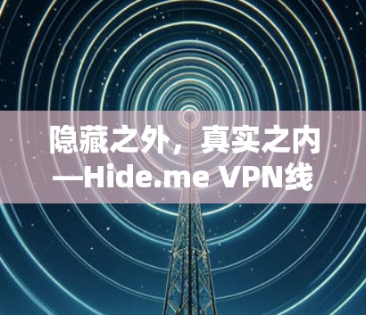 隐藏之外,真实之内—Hide.me VPN线路质量测试 隐藏之外,真实之内—Hide.me VPN线路质量测试
