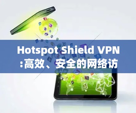 Hotspot Shield VPN:高效、安全的网络访问解决方案