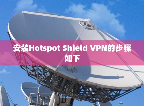 安装Hotspot Shield VPN的步骤如下