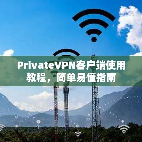 PrivateVPN客户端使用教程，简单易懂指南