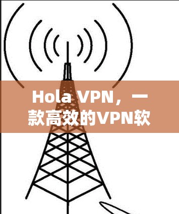 Hola VPN，一款高效的VPN软件推荐