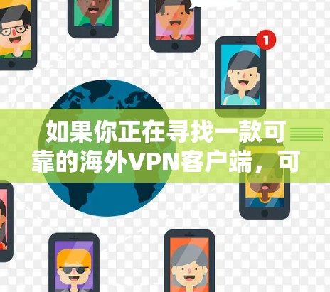 如果你正在寻找一款可靠的海外VPN客户端，可以根据你的需求和预算选择以下几款知名且受欢迎的VPN服务