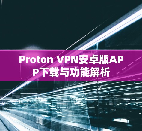 Proton VPN安卓版APP下载与功能解析