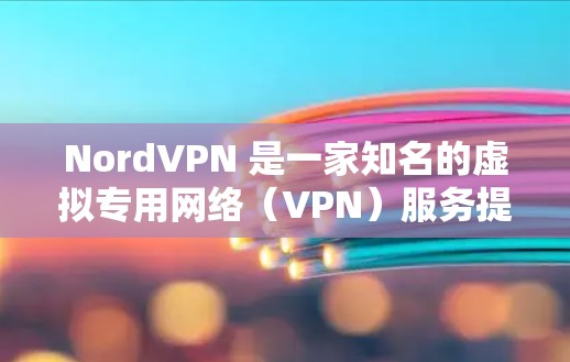 NordVPN 是一家知名的虚拟专用网络（VPN）服务提供商，其客户端在多个平台上都有稳定的版本，能够提供安全、隐私保护以及稳定的网络连接。以下是关于 NordVPN 稳定客户端的一些推荐和说明