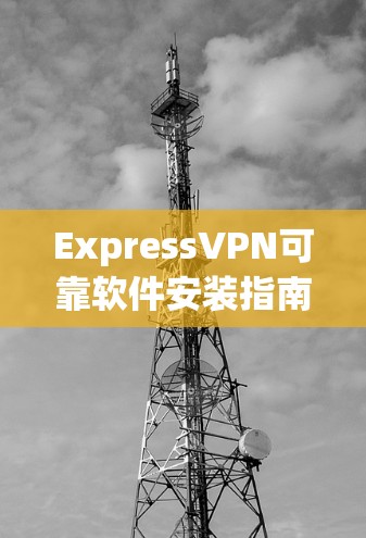 ExpressVPN可靠软件安装指南