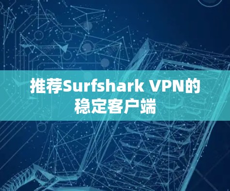 推荐Surfshark VPN的稳定客户端