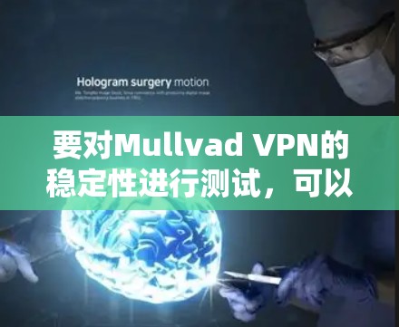 要对Mullvad VPN的稳定性进行测试，可以按照以下步骤进行
