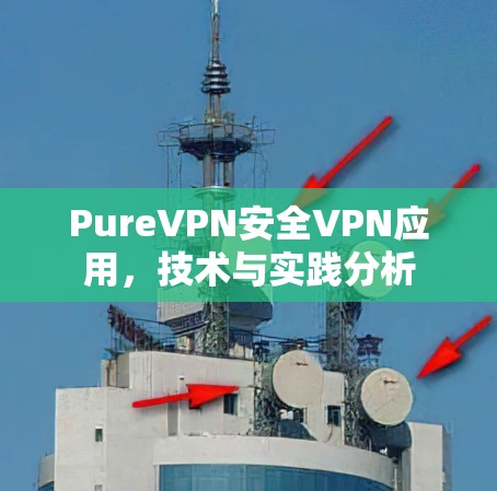 PureVPN安全VPN应用，技术与实践分析