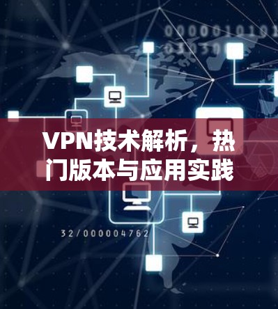 VPN技术解析，热门版本与应用实践