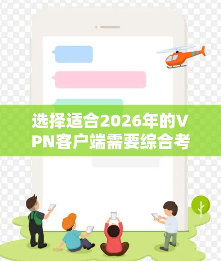 选择适合2026年的VPN客户端需要综合考虑多个因素，确保安全性、速度和易用性。以下是根据您的需求整理的推荐