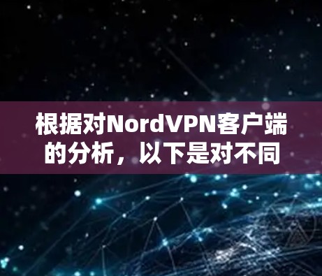 根据对NordVPN客户端的分析，以下是对不同设备用户的建议