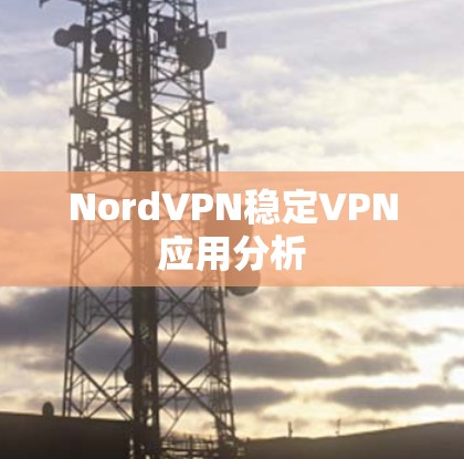 NordVPN稳定VPN应用分析