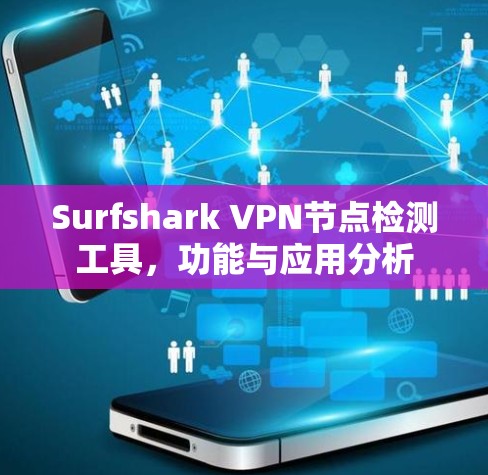 Surfshark VPN节点检测工具，功能与应用分析