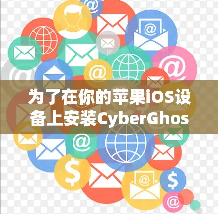 为了在你的苹果iOS设备上安装CyberGhost VPN，请按照以下步骤操作