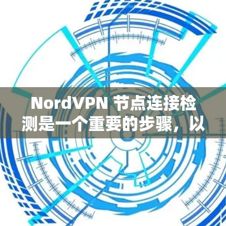 NordVPN 节点连接检测是一个重要的步骤，以确保您连接的服务器是可靠且安全的。以下是关于如何检测NordVPN节点连接的详细指南
