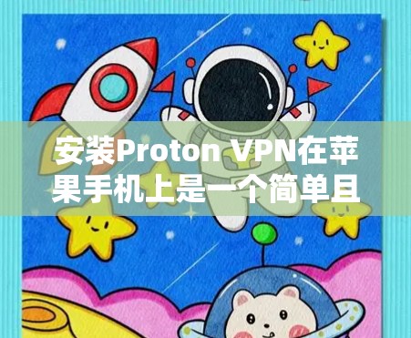 安装Proton VPN在苹果手机上是一个简单且安全的过程，以下是详细的步骤指南