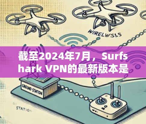 截至2024年7月，Surfshark VPN的最新版本是1.21.23，发布于2024年7月17日。这一版本更新主要包括以下改进