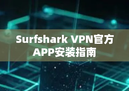 Surfshark VPN官方APP安装指南