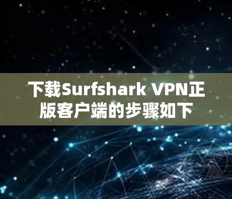 下载Surfshark VPN正版客户端的步骤如下
