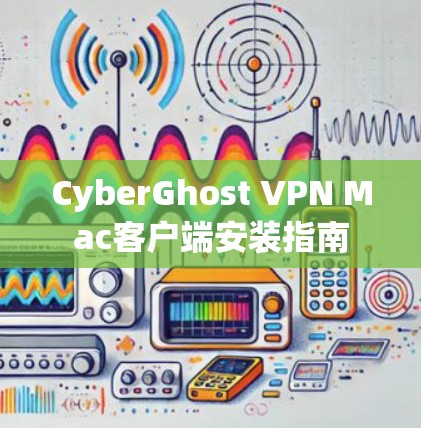 CyberGhost VPN Mac客户端安装指南