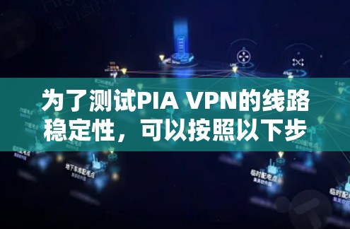 为了测试PIA VPN的线路稳定性，可以按照以下步骤进行