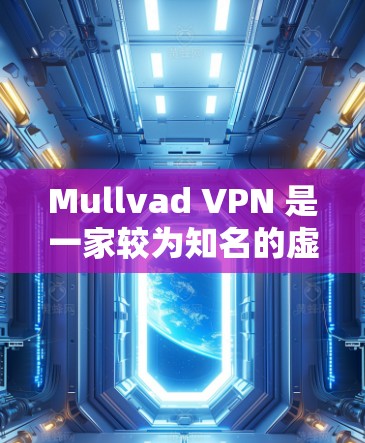 Mullvad VPN 是一家较为知名的虚拟专用网络（VPN）服务提供商，尤其以其强大的隐私保护能力和开源技术而闻名。以下是对 Mullvad VPN 的真实测评体验，涵盖其优点和不足