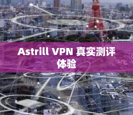 Astrill VPN 真实测评体验