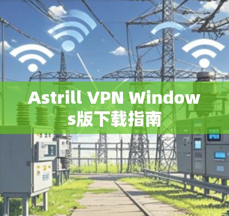 Astrill VPN Windows版下载指南