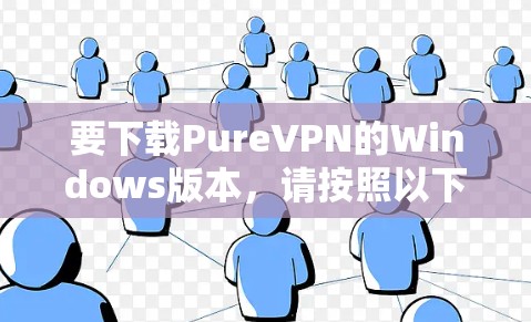 要下载PureVPN的Windows版本，请按照以下步骤操作