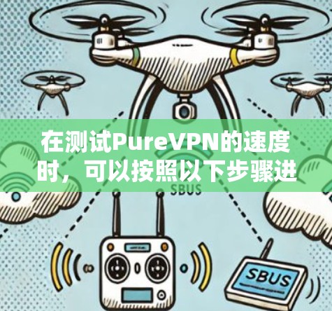 在测试PureVPN的速度时，可以按照以下步骤进行