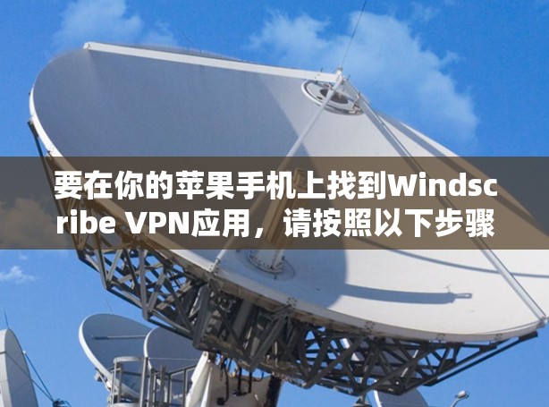 要在你的苹果手机上找到Windscribe VPN应用，请按照以下步骤操作