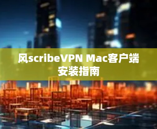 风scribeVPN Mac客户端安装指南