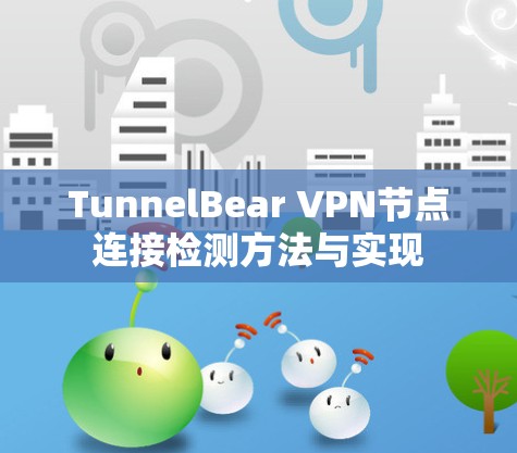 TunnelBear VPN节点连接检测方法与实现